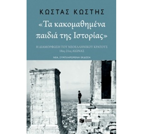 «ΤΑ ΚΑΚΟΜΑΘΗΜΕΝΑ ΠΑΙΔΙΑ ΤΗΣ ΙΣΤΟΡΙΑΣ» Η ΔΙΑΜΟΡΦΩΣΗ ΤΟΥ ΝΕΟΕΛΛΗΝΙΚΟΥ ΚΡΑΤΟΥΣ, 18ΟΣ-21ΟΣ ΑΙΩΝΑΣ